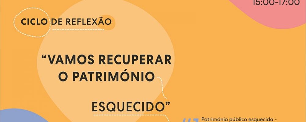 Ciclo de eventos «Vamos recuperar o Património Esquecido» | Webinário 1 – “Conceitos, políticas e modalidades de reabilitação e de uso temporário”