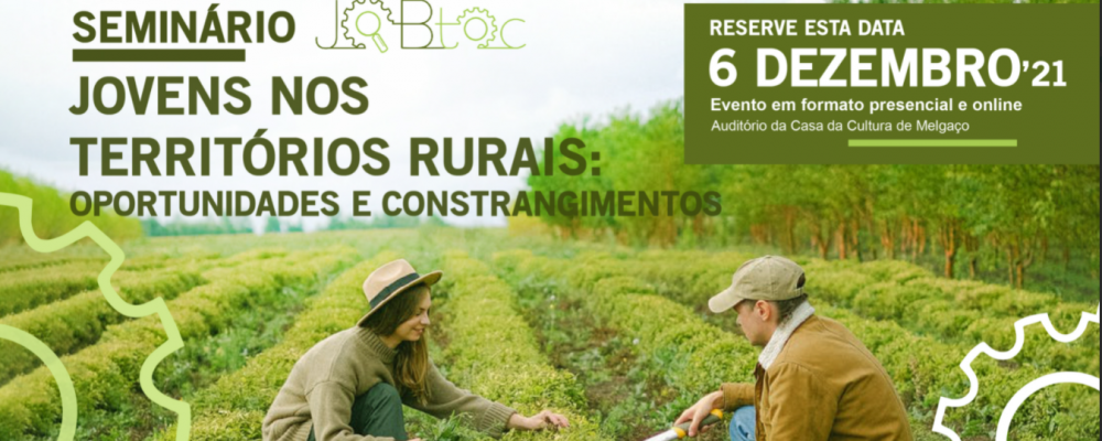 Seminário Final JOBToc – Jovens nos Territórios rurais: oportunidades e constrangimentos | 6 de dezembro 2021