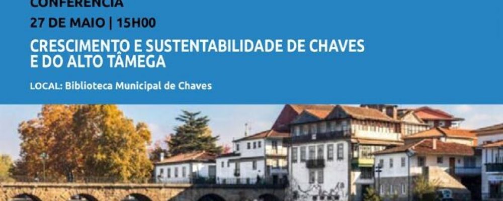 27 maio  | Crescimento e Sustentabilidade de Chaves e do Alto Tâmega