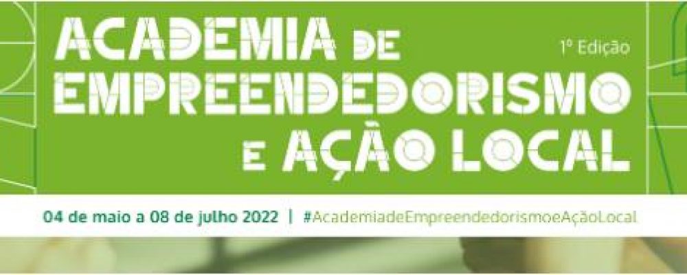 4 de maio e 8 de julho  | 1ª Academia de Empreendedorismo e de Ação Local