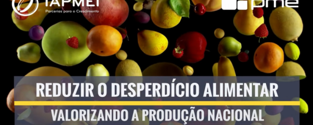 IAPMEI lança o vídeo “Reduzir o desperdício alimentar, valorizando a produção nacional”